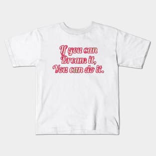 If you can dream it you can do it Kids T-Shirt